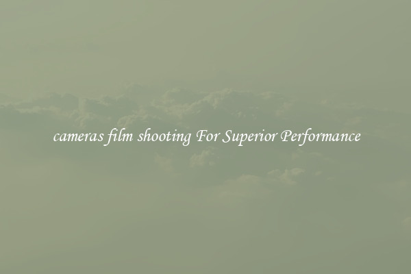 cameras film shooting For Superior Performance
