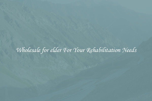 Wholesale for elder For Your Rehabilitation Needs