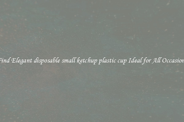 Find Elegant disposable small ketchup plastic cup Ideal for All Occasions