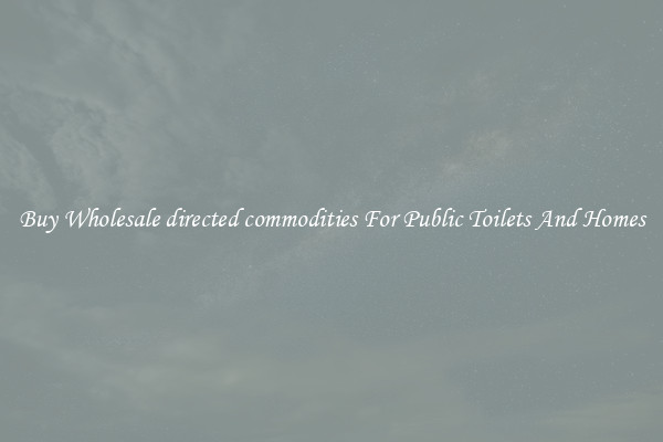 Buy Wholesale directed commodities For Public Toilets And Homes