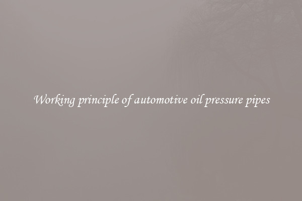Working principle of automotive oil pressure pipes