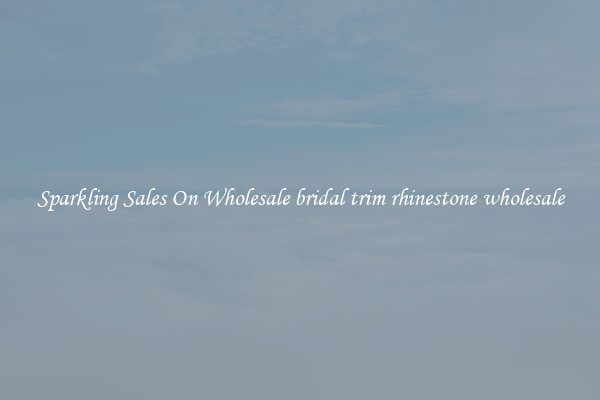Sparkling Sales On Wholesale bridal trim rhinestone wholesale