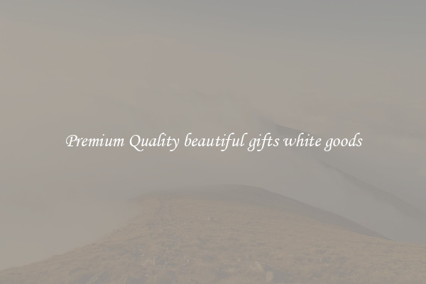 Premium Quality beautiful gifts white goods