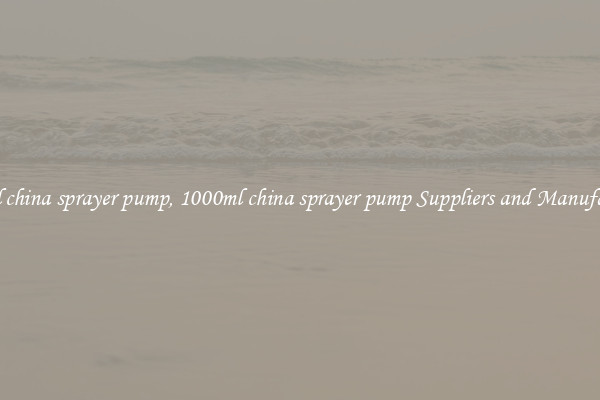 1000ml china sprayer pump, 1000ml china sprayer pump Suppliers and Manufacturers