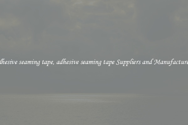 adhesive seaming tape, adhesive seaming tape Suppliers and Manufacturers