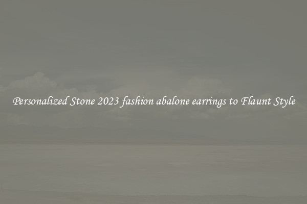 Personalized Stone 2023 fashion abalone earrings to Flaunt Style