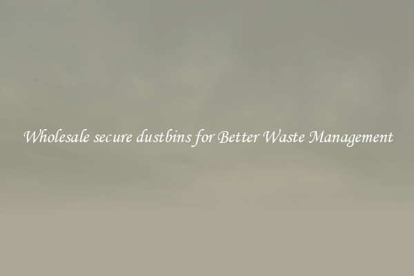Wholesale secure dustbins for Better Waste Management
