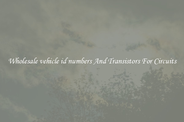 Wholesale vehicle id numbers And Transistors For Circuits