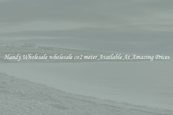 Handy Wholesale wholesale co2 meter Available At Amazing Prices