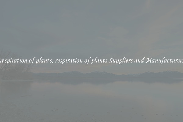 respiration of plants, respiration of plants Suppliers and Manufacturers