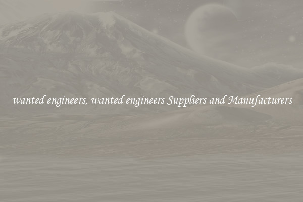wanted engineers, wanted engineers Suppliers and Manufacturers