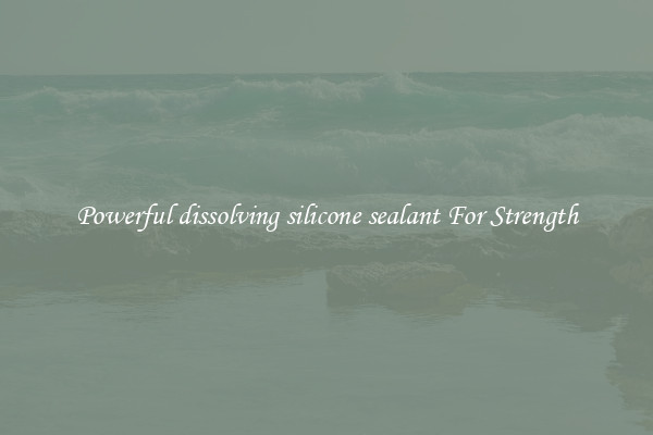 Powerful dissolving silicone sealant For Strength