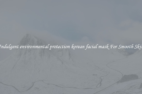 Indulgent environmental protection korean facial mask For Smooth Skin