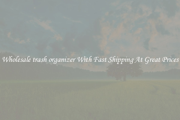 Wholesale trash organizer With Fast Shipping At Great Prices