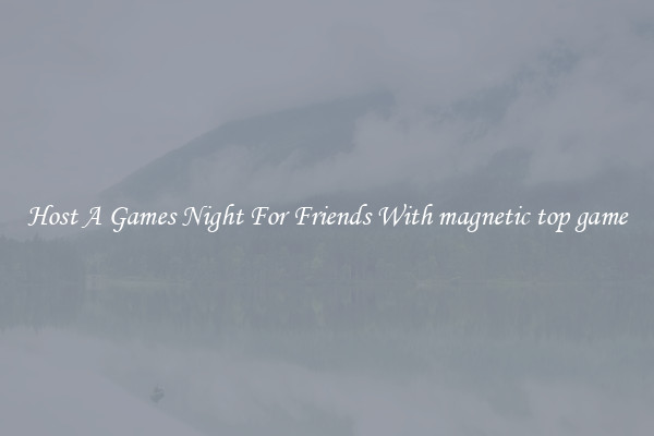Host A Games Night For Friends With magnetic top game
