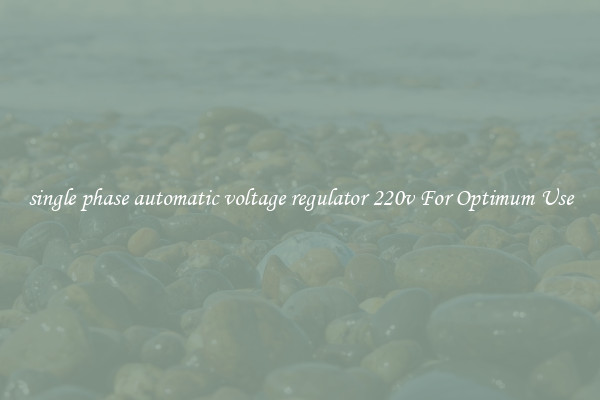 single phase automatic voltage regulator 220v For Optimum Use