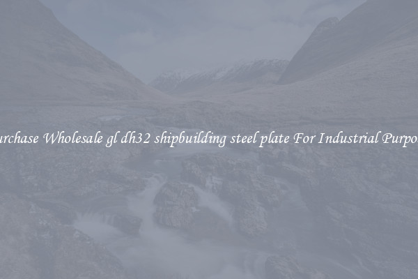 Purchase Wholesale gl dh32 shipbuilding steel plate For Industrial Purposes