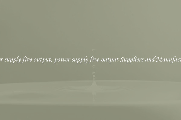 power supply five output, power supply five output Suppliers and Manufacturers
