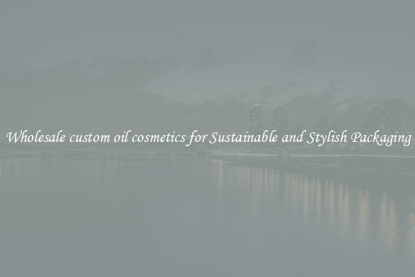Wholesale custom oil cosmetics for Sustainable and Stylish Packaging