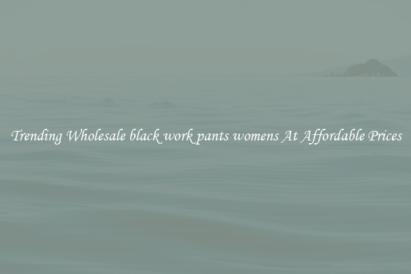 Trending Wholesale black work pants womens At Affordable Prices