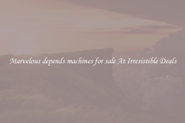 Marvelous depends machines for sale At Irresistible Deals