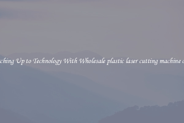 Matching Up to Technology With Wholesale plastic laser cutting machine china
