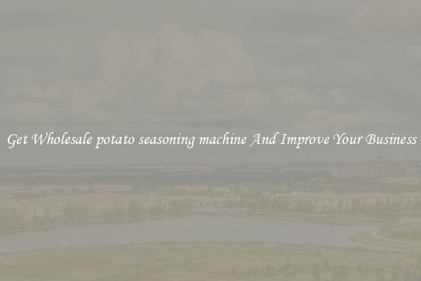 Get Wholesale potato seasoning machine And Improve Your Business