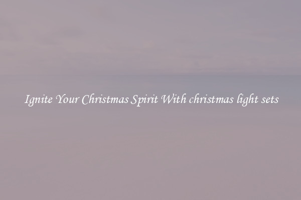 Ignite Your Christmas Spirit With christmas light sets