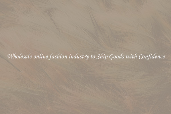 Wholesale online fashion industry to Ship Goods with Confidence