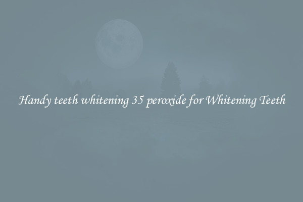 Handy teeth whitening 35 peroxide for Whitening Teeth