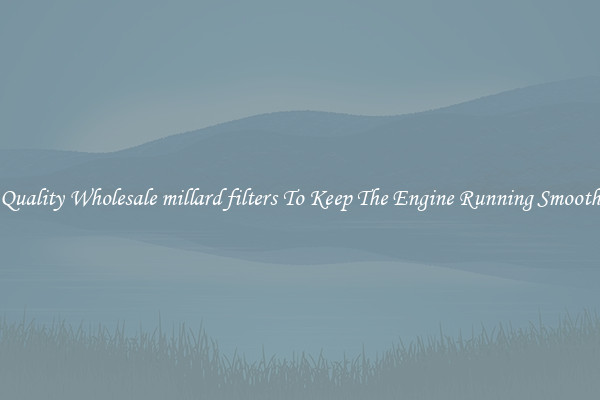 Quality Wholesale millard filters To Keep The Engine Running Smooth