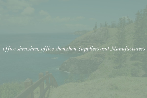 office shenzhen, office shenzhen Suppliers and Manufacturers