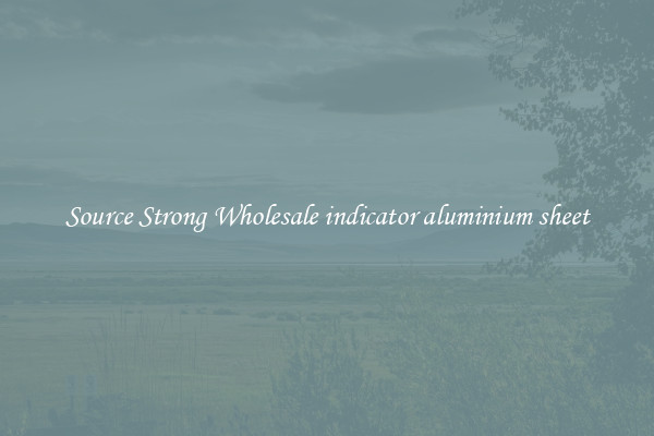 Source Strong Wholesale indicator aluminium sheet