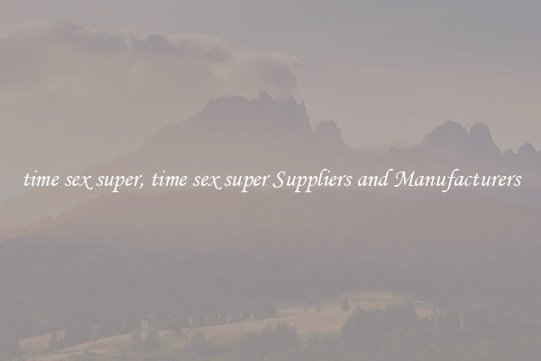time sex super, time sex super Suppliers and Manufacturers
