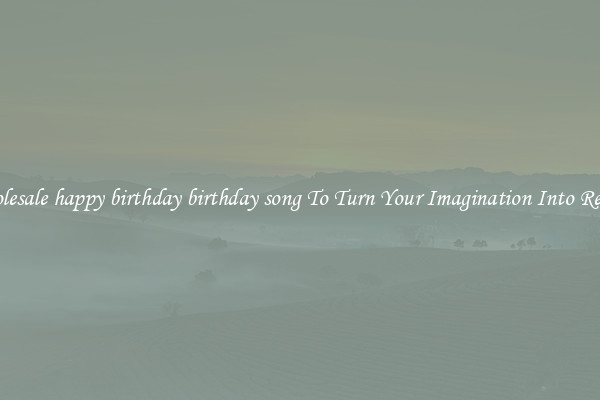 Wholesale happy birthday birthday song To Turn Your Imagination Into Reality