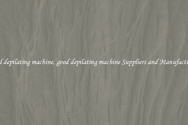 good depilating machine, good depilating machine Suppliers and Manufacturers