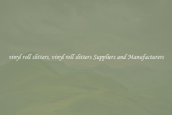 vinyl roll slitters, vinyl roll slitters Suppliers and Manufacturers