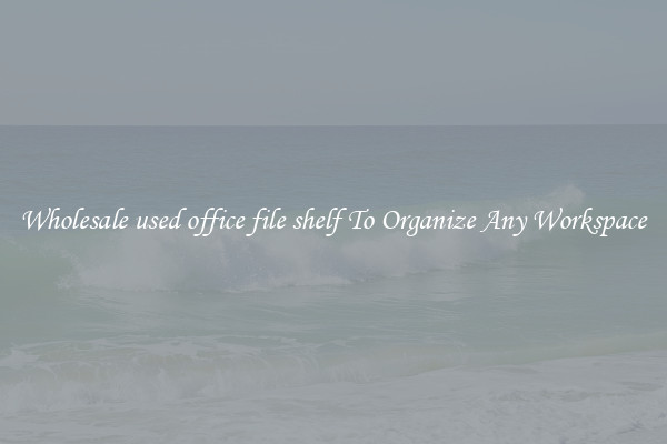 Wholesale used office file shelf To Organize Any Workspace
