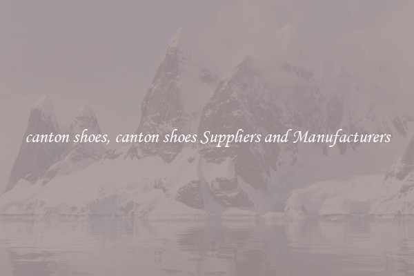 canton shoes, canton shoes Suppliers and Manufacturers