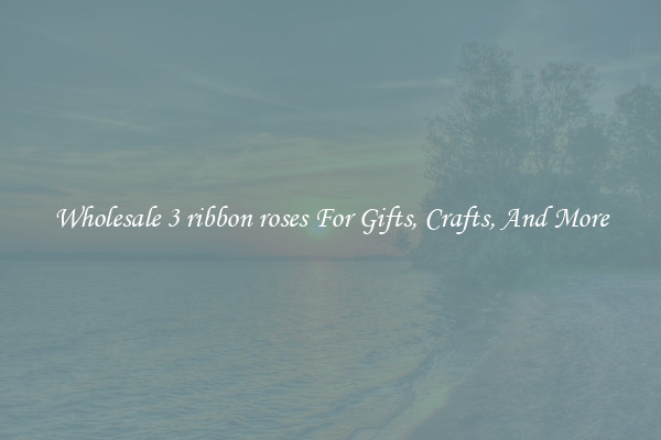 Wholesale 3 ribbon roses For Gifts, Crafts, And More