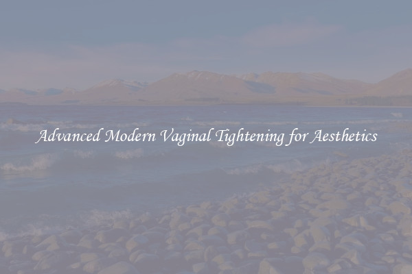 Advanced Modern Vaginal Tightening for Aesthetics