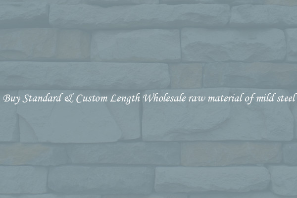 Buy Standard & Custom Length Wholesale raw material of mild steel