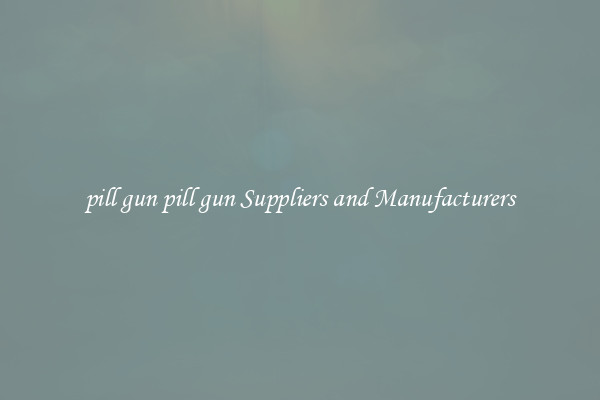 pill gun pill gun Suppliers and Manufacturers