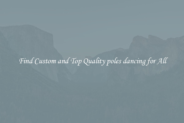 Find Custom and Top Quality poles dancing for All