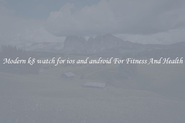 Modern k8 watch for ios and android For Fitness And Health