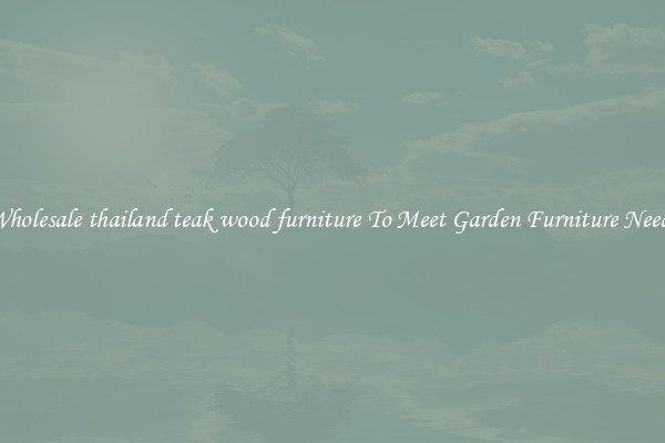Wholesale thailand teak wood furniture To Meet Garden Furniture Needs