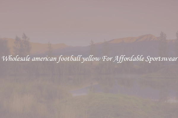 Wholesale american football yellow For Affordable Sportswear