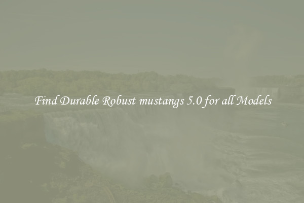 Find Durable Robust mustangs 5.0 for all Models