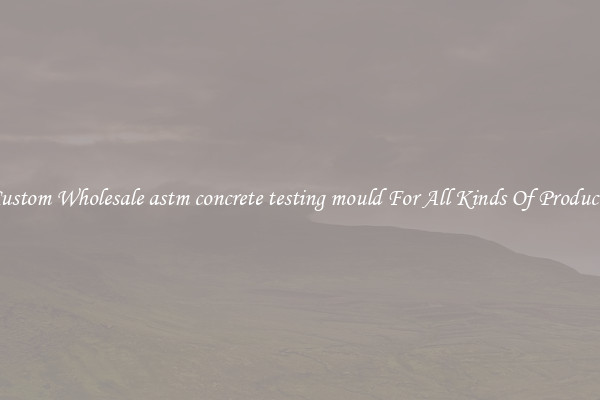 Custom Wholesale astm concrete testing mould For All Kinds Of Products