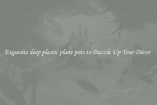 Exquisite deep plastic plant pots to Dazzle Up Your Décor  